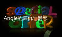 Angle的復仇與愛戀(關于Angle的復仇與愛戀簡述)