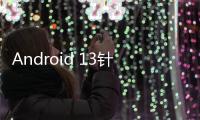 Android 13針對PC電腦大優化：窗口化APP 一鍵看通知