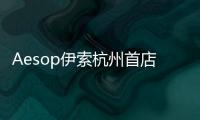 Aesop伊索杭州首店在杭州萬象城開業