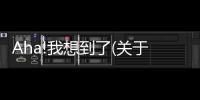 Aha!我想到了(關(guān)于Aha!我想到了簡(jiǎn)述)