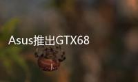 Asus推出GTX680GOPUEFIVBIOS更新