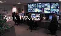 Apple TV入華或指日可待 蘋果中國官網閃現購買頁面