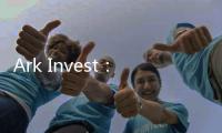 Ark Invest：特斯拉市值或達4萬億美元