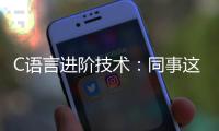 C語言進階技術：同事這些操作把我驚呆了！