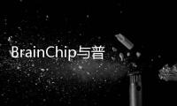 BrainChip與普諾飛思達成技術合作關系