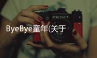 ByeBye童年(關于ByeBye童年簡述)