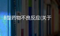 B型藥物不良反應(關于B型藥物不良反應簡述)