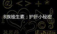 B族維生素：護肝小秘密，讓你的肝臟重煥活力！