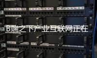 B端之下產業(yè)互聯網正在上行