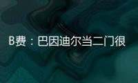 B費：巴因迪爾當二門很不容易，他確實配得上這個時刻