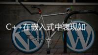 C++在嵌入式中表現如何？