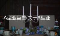 A型亞巨星(關于A型亞巨星簡述)