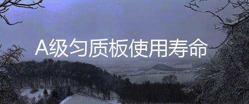 A級勻質板使用壽命