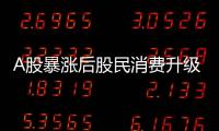 A股暴漲后股民消費升級