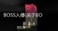 BOSS入侵(關于BOSS入侵簡述)