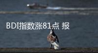 BDI指數(shù)漲81點(diǎn) 報(bào)1054點(diǎn) 海岬型船運(yùn)價(jià)大幅上漲