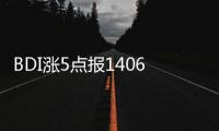 BDI漲5點(diǎn)報(bào)1406點(diǎn) 除靈便型船外其余船型均穩(wěn)漲