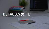 BETA807(關于BETA807簡述)