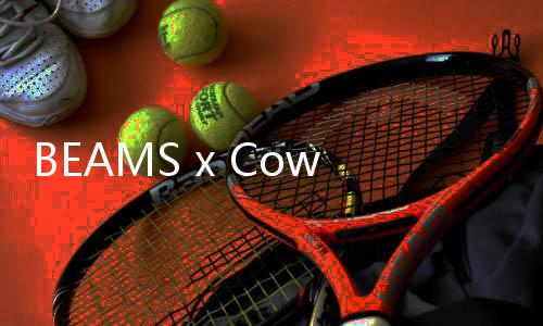 BEAMS x Cow Brand Soap 全新合作膠囊系列發布