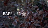 BAPE x F1 全新聯(lián)名系列國內(nèi)發(fā)售詳情釋出，體驗一把速度與激情