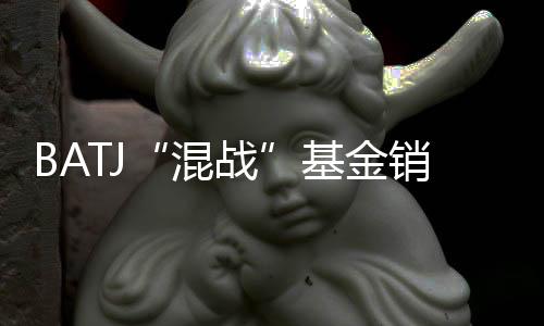 BATJ“混戰(zhàn)”基金銷售江湖 競爭格局料將改變
