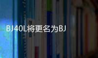 BJ40L將更名為BJ40 Plus 4月18日亮相