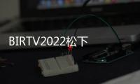 BIRTV2022松下解決方案和新品分享