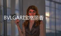 BVLGARI寶格麗香氛2019晶彩限量系列上架