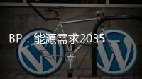 BP：能源需求2035年將提升41%