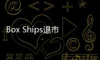 Box Ships退市之后擬轉入場外市場