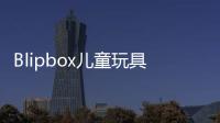 Blipbox兒童玩具有點(diǎn)貴 但散發(fā)個(gè)性