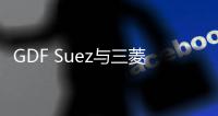 GDF Suez與三菱集團(tuán)日本郵船合作