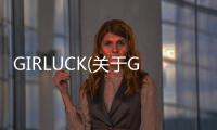 GIRLUCK(關于GIRLUCK簡述)