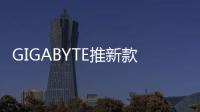 GIGABYTE推新款入門級AM4主機板Micro