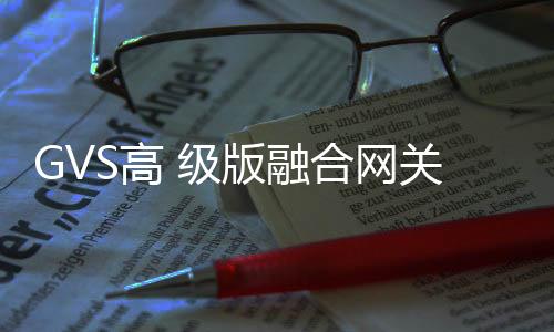 GVS高 級版融合網關（Tuya）正式發布！兼采有線穩定和無線靈活的優勢