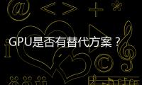 GPU是否有替代方案？