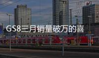 GS8三月銷量破萬的喜悅不僅僅屬于傳祺