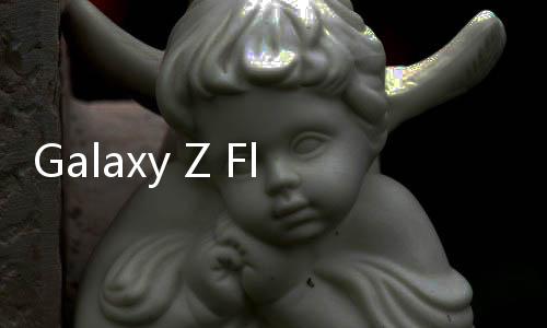 Galaxy Z Flip 5G版即將發(fā)布：搭載驍龍 855 Plus 處理器
