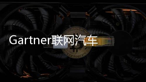 Gartner聯網汽車產量未來五年增長迅速