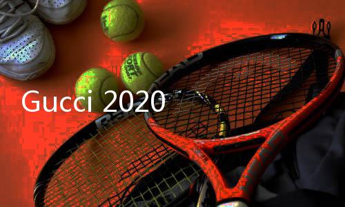 Gucci 2020 早春系列時裝秀發布，主打尊重與平等兩大精神~