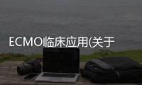 ECMO臨床應用(關于ECMO臨床應用簡述)
