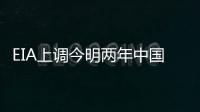 EIA上調今明兩年中國及全球石油需求預期