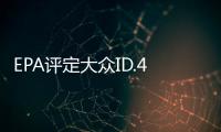 EPA評定大眾ID.4 Pro續(xù)航里程：260英里