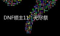 DNF領主11：無盡祭壇(關于DNF領主11：無盡祭壇簡述)