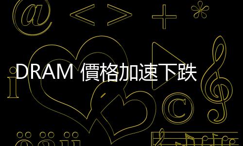 DRAM 價格加速下跌、創近 2 年來最大降幅