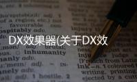DX效果器(關于DX效果器簡述)