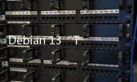 Debian 13“Trixie”發布日期臨近，確認于 3 月 15 日起逐步凍結