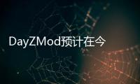 DayZMod預計在今年單獨發(fā)行