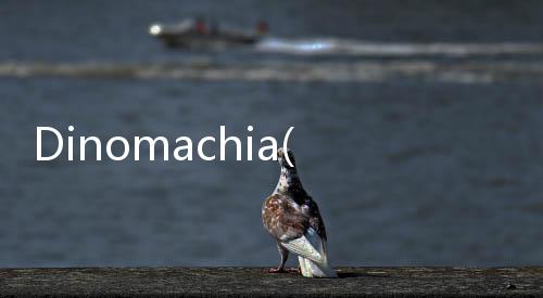 Dinomachia(關于Dinomachia簡述)