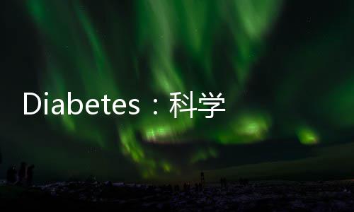 Diabetes：科學家識別出負責2型糖尿病發生的特殊神經元細胞
